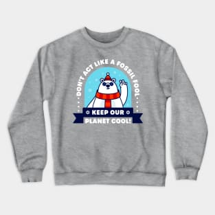 Don't Act Like a Fossil Fool: Keep Our Planet Cool - Cute Polar Bear Crewneck Sweatshirt